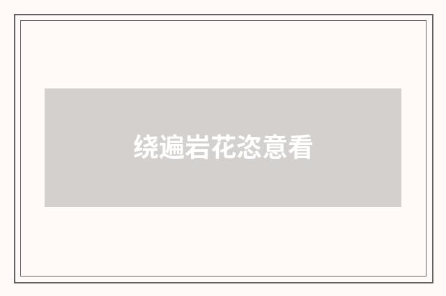 绕遍岩花恣意看