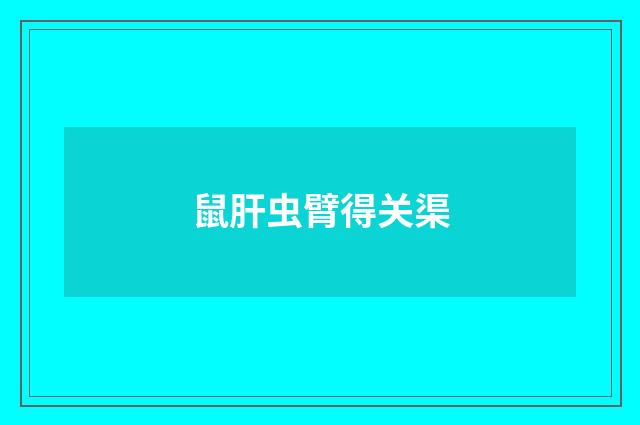 鼠肝虫臂得关渠