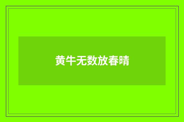 黄牛无数放春晴