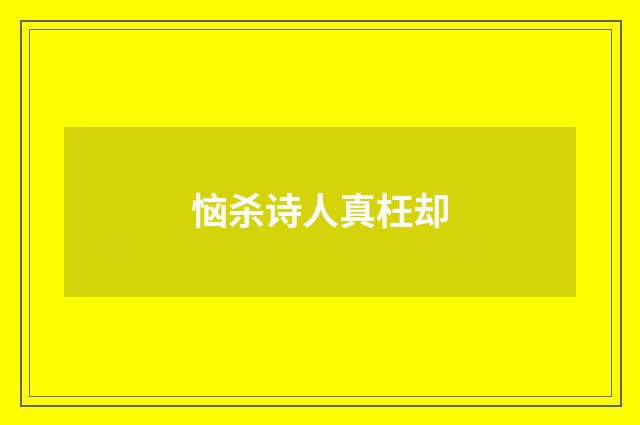 恼杀诗人真枉却