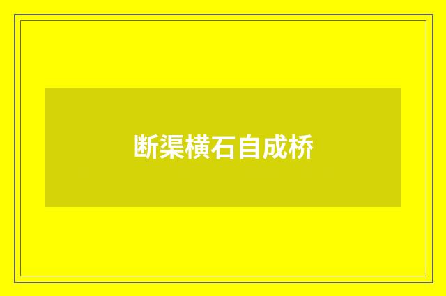 断渠横石自成桥
