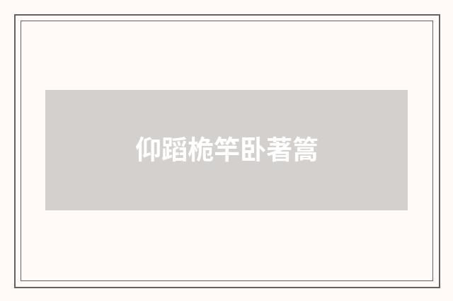 仰蹈桅竿卧著篙