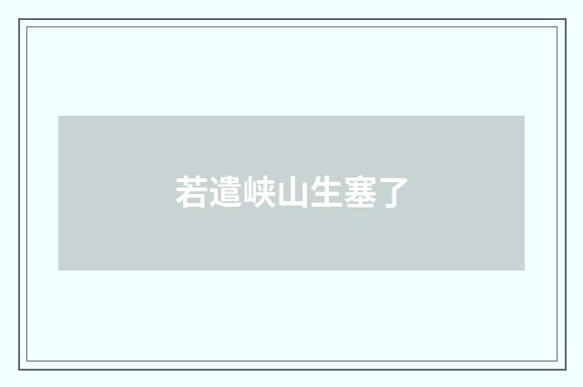 若遣峡山生塞了