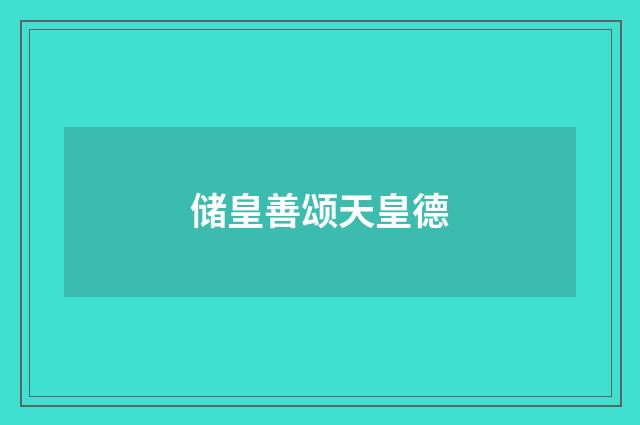 储皇善颂天皇德