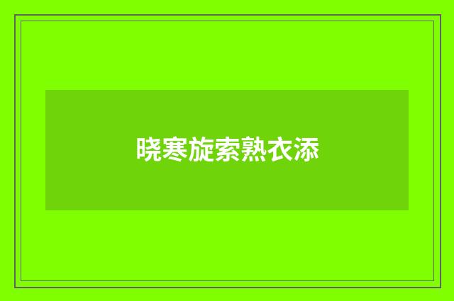 晓寒旋索熟衣添