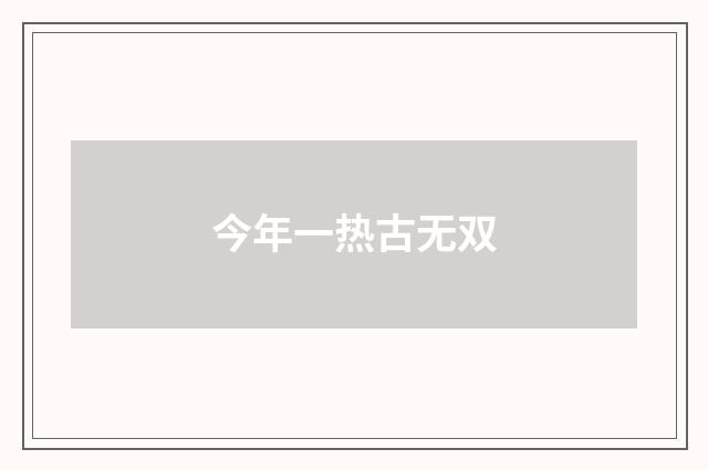 今年一热古无双