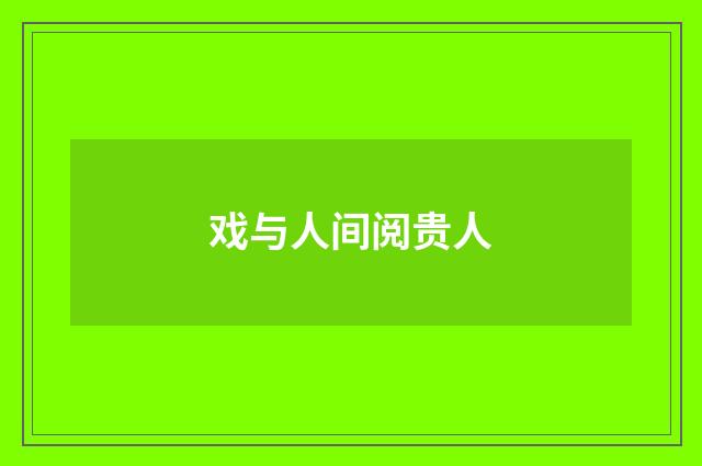 戏与人间阅贵人