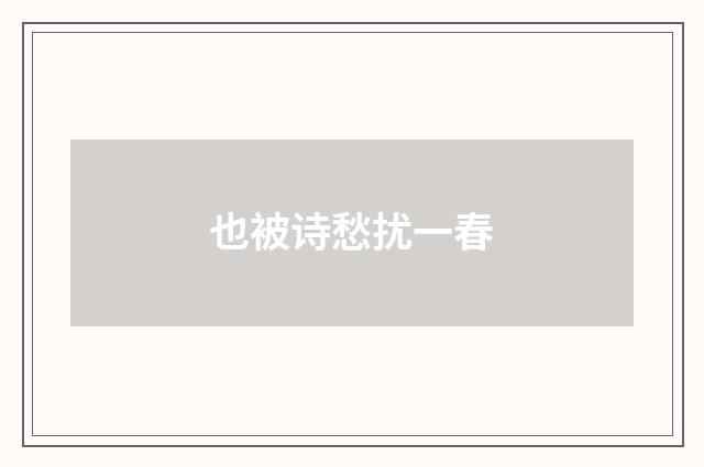 也被诗愁扰一春