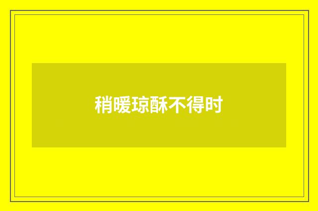 稍暖琼酥不得时