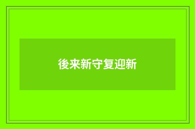 後来新守复迎新