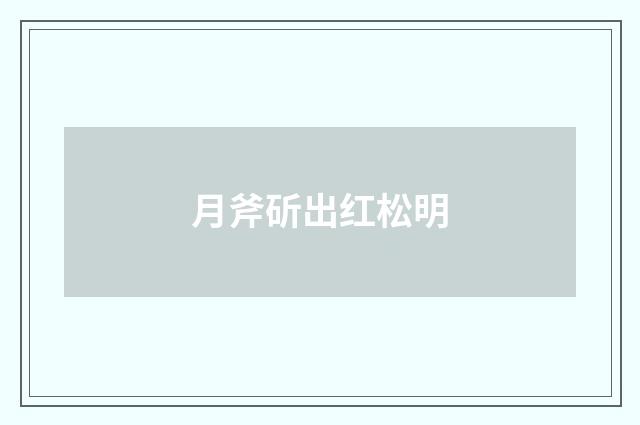 月斧斫出红松明