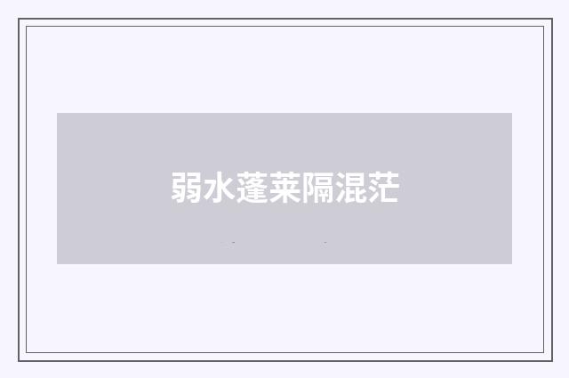 弱水蓬莱隔混茫