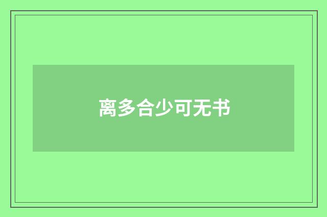 离多合少可无书
