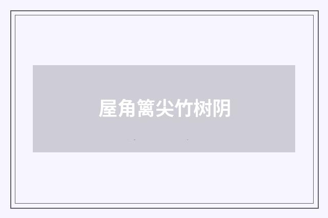 屋角篱尖竹树阴