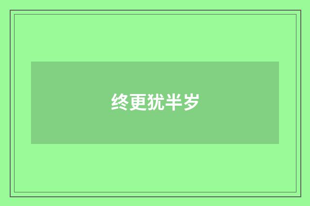 终更犹半岁