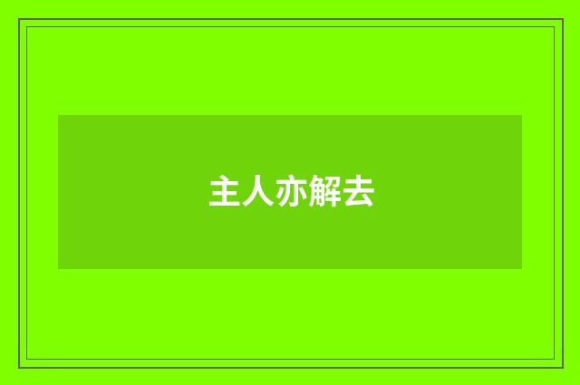 主人亦解去