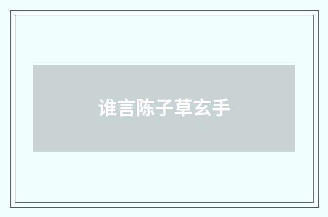 谁言陈子草玄手