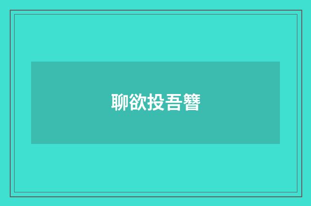 聊欲投吾簪