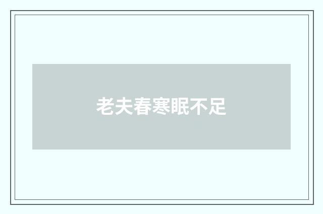 老夫春寒眠不足
