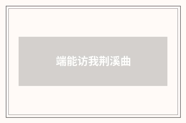 端能访我荆溪曲