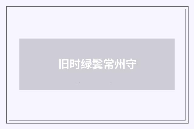 旧时绿鬓常州守