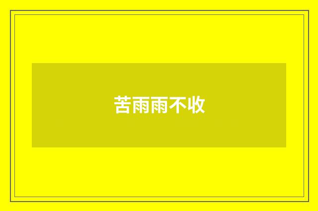 苦雨雨不收
