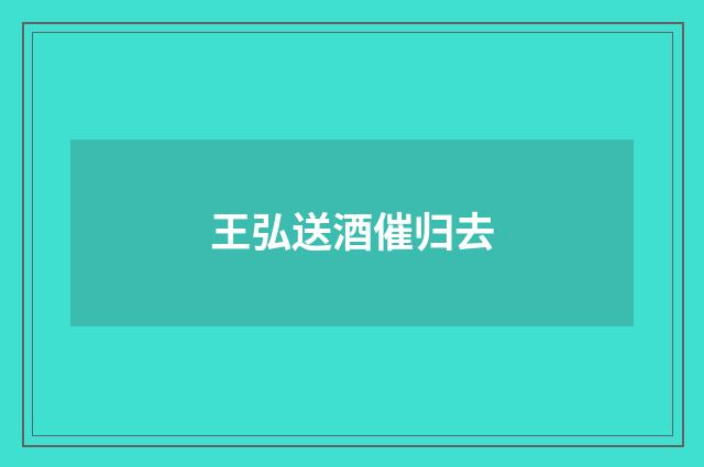 王弘送酒催归去