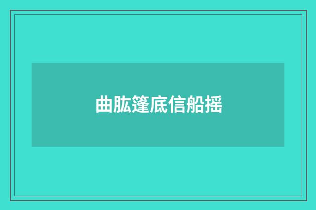 曲肱篷底信船摇