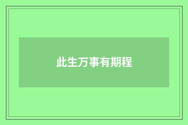 此生万事有期程