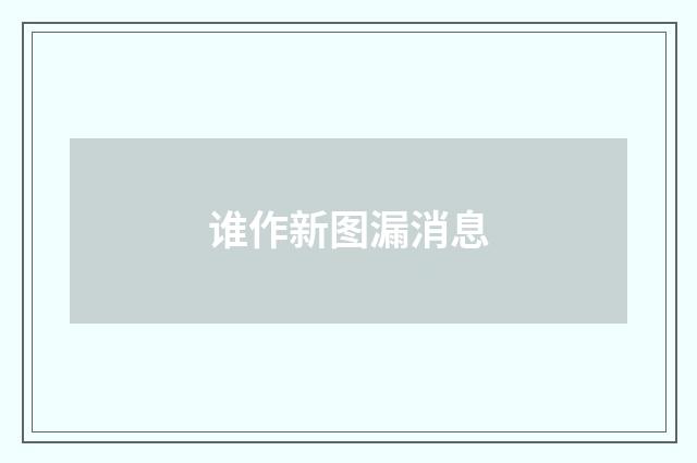 谁作新图漏消息