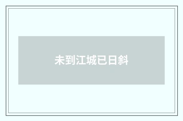 未到江城已日斜