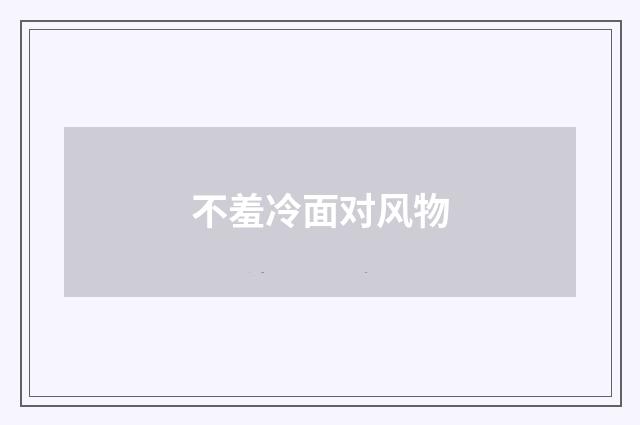 不羞冷面对风物