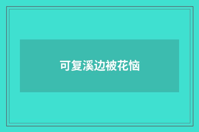 可复溪边被花恼