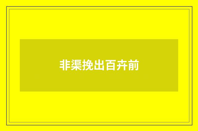 非渠挽出百卉前
