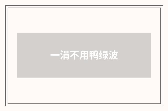 一涓不用鸭绿波
