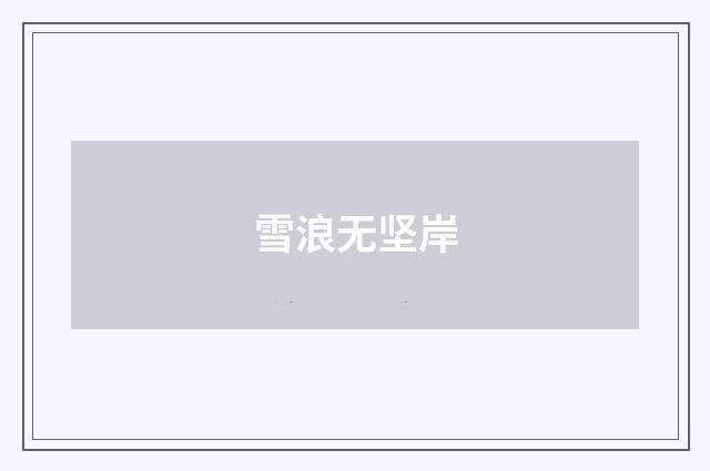 雪浪无坚岸