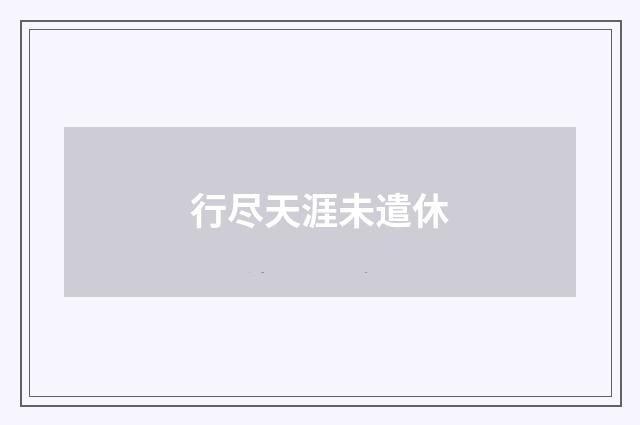行尽天涯未遣休