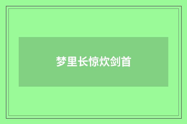 梦里长惊炊剑首
