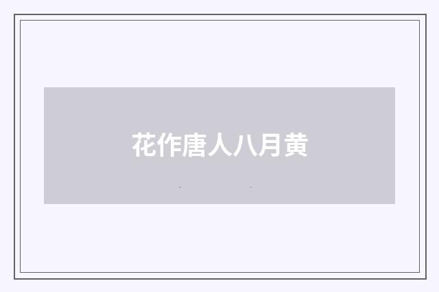 花作唐人八月黄
