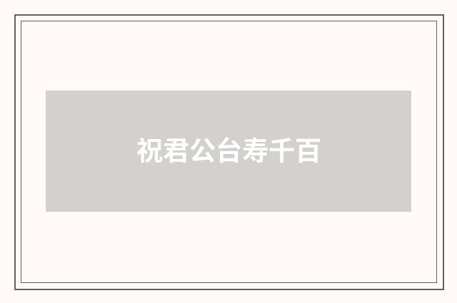 祝君公台寿千百