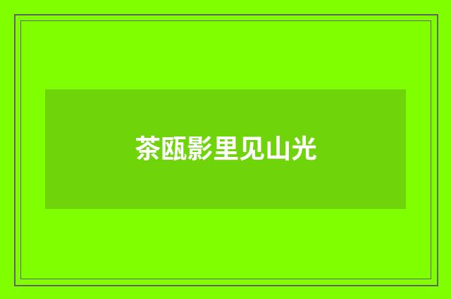 茶瓯影里见山光