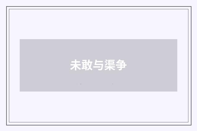 未敢与渠争