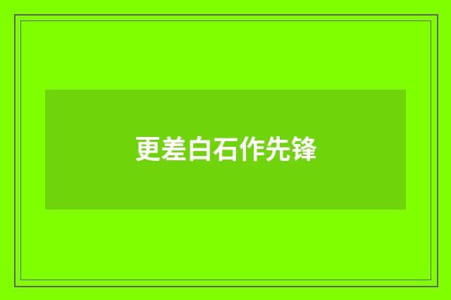更差白石作先锋