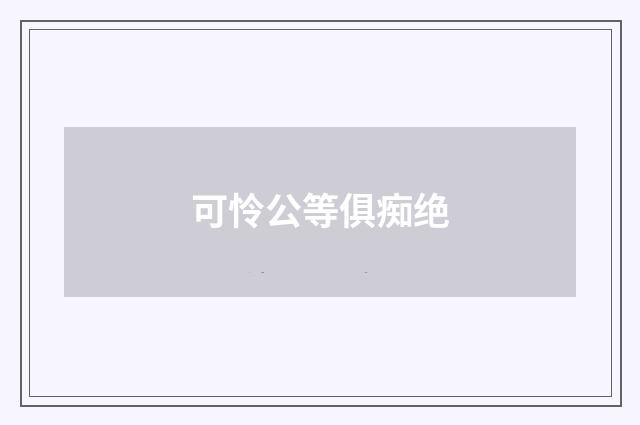 可怜公等俱痴绝