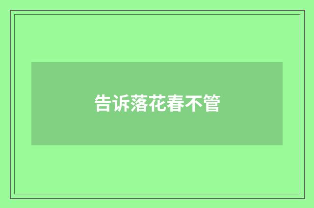 告诉落花春不管