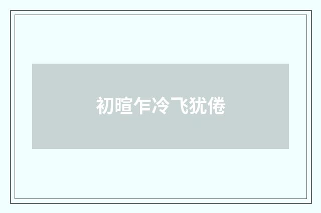 初暄乍冷飞犹倦