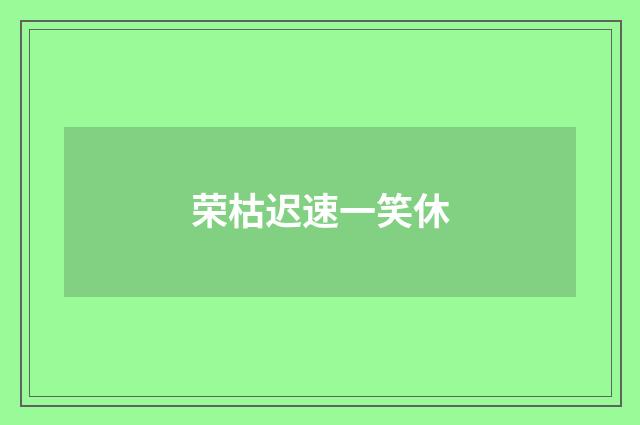 荣枯迟速一笑休