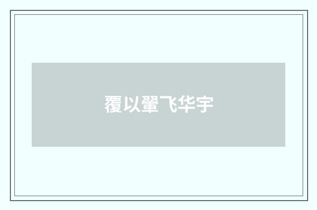 覆以翬飞华宇