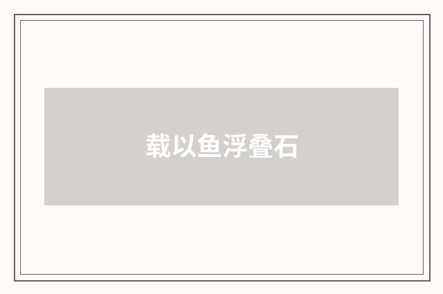 载以鱼浮叠石