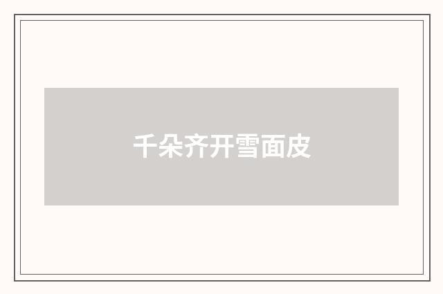 千朵齐开雪面皮
